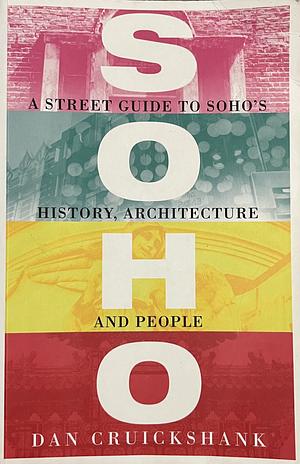 Soho: A Street Guide to Soho's History, Architecture and People by Dan Cruickshank