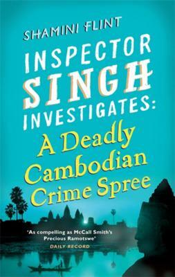 A Deadly Cambodian Crime Spree: Inspector Singh Investigates Series: Book 4 by Shamini Flint