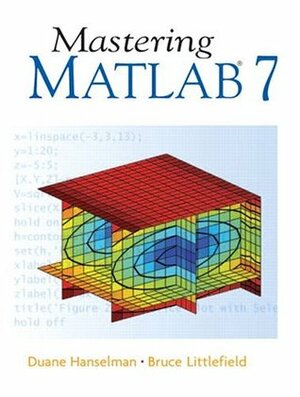 Mastering MATLAB 7 by Bruce Littlefield, Duane C. Hanselman