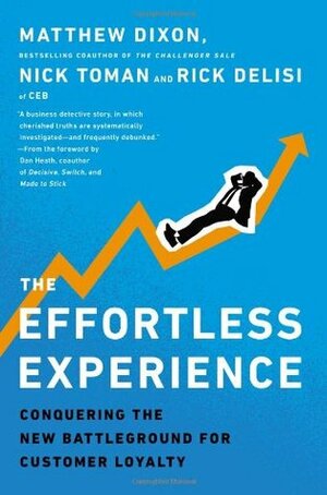 The Effortless Experience: Conquering the New Battleground for Customer Loyalty by Nick Toman, Rick DeLisi, Matthew Dixon