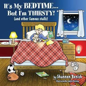 It's My Bedtime... But I'm Thirsty!: (and Other Famous Stalls) by Shannon Benish