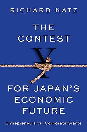 The Contest for Japan's Economic Future: Entrepreneurs Vs Corporate Giants by Richard Katz