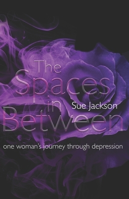 The Spaces in Between: One woman's journey through depression by Sue Jackson