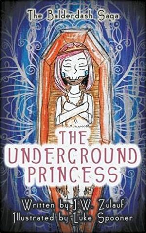 The Underground Princess (The Balderdash Saga, #1) by J.W. Zulauf