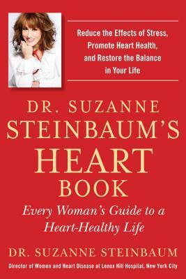 Dr. Suzanne Steinbaum's Heart Book: Every Woman's Guide to a Heart-Healthy Life by Suzanne Steinbaum