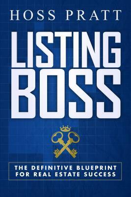 Listing Boss: The Definitive Blueprint for Real Estate Success by Hoss Pratt