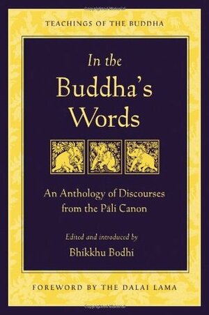 In the Buddha's Words: An Anthology of Discourses from the Pali Canon by Bhikkhu Bodhi