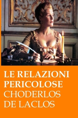 Le relazioni pericolose: (Les liaisons dangereuses) by Pierre Choderlos de Laclos