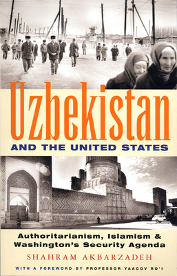 Uzbekistan and the United States: Authoritarianism, Islamism and Washington's Security Agenda by Shahram Akbarzadeh