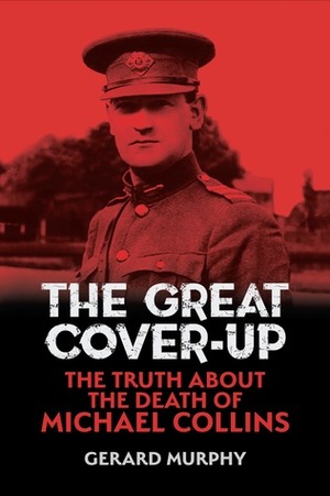 The Great Cover-Up: The Truth About the Death of Michael Collins by Gerard Murphy