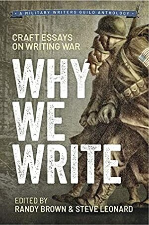 Why We Write: Craft Essays on Writing War by Randy Brown, Steve Leonard