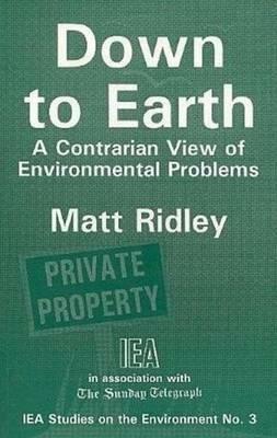 Down to Earth: A Contrarian View of Environmental Problems by Matt Ridley