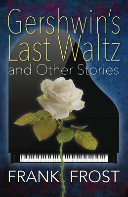 Gershwin's Last Waltz and Other Stories by Frank Frost