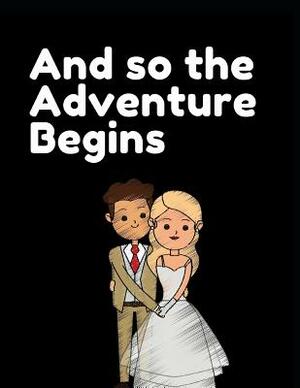 And So the Adventure Begins: Happy Couple Ultimate Wedding Guest Book Keepsake Diary: This Is an 8.5 X 11 Inches with 84 Pages to Write Favorite Br by Paige Cooper