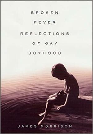 Broken Fever: Reflections of Gay Boyhood by James Morrison