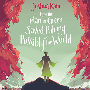 How the Man in Green Saved Pahang, and Possibly the World by Joshua Kam