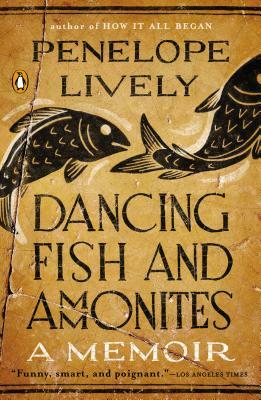 Dancing Fish and Ammonites: A Memoir by Penelope Lively