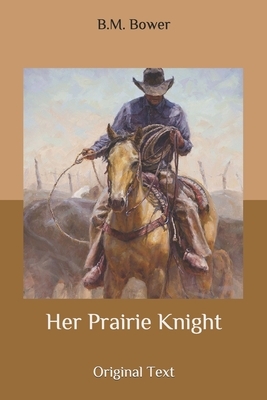 Her Prairie Knight: Original Text by B. M. Bower