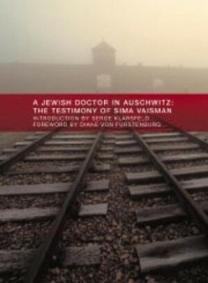 A Jewish Doctor in Auschwitz: The Testimony of Sima Vaisman by Serge Klarsfeld, Diane Von Furstenberg, Sima Vaisman, Charlotte Mandell