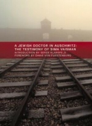 A Jewish Doctor in Auschwitz: The Testimony of Sima Vaisman by Sima Vaisman, Diane Von Furstenberg, Serge Klarsfeld, Charlotte Mandell