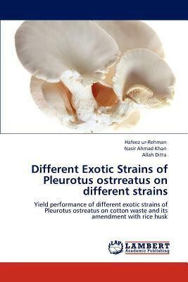 Different Exotic Strains of Pleurotus Ostrreatus on Different Strains by Allah Ditta, Nasir Ahmad Khan, Hafeez Ur-Rehman