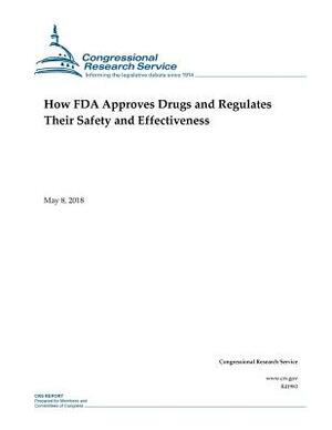 How FDA Approves Drugs and Regulates Their Safety and Effectiveness by Congressional Research Service