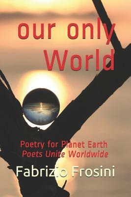 Our Only World: Poetry for Planet Earth - Poets Unite Worldwide by Poets Unite Worldwide