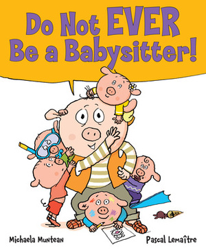 Do Not EVER Be a Babysitter! by Pascal Lemaître, Michaela Muntean