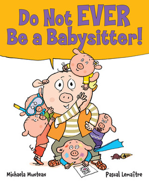 Do Not EVER Be a Babysitter! by Michaela Muntean, Pascal Lemaître