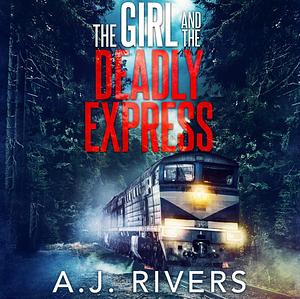 The Girl and the Deadly Express by A.J. Rivers