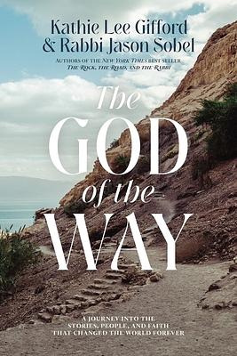 The God of the Way: A Journey into the Stories, People, and Faith That Changed the World Forever by Kathie Lee Gifford, Kathie Lee Gifford, Rabbi Jason Sobel