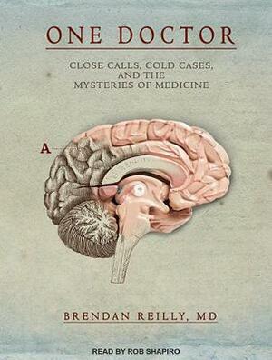 One Doctor: Close Calls, Cold Cases, and the Mysteries of Medicine by Brendan Reilly