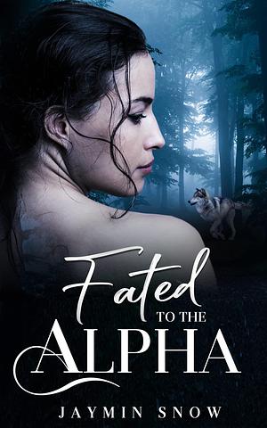Fated to the Alpha by Jaymin Snow, Jaymin Snow