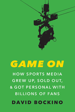 Game On: How Sports Media Grew Up, Sold out, and Got Personal with Billions of Fans. by David Bockino