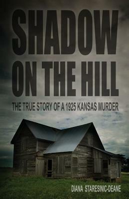 Shadow on the Hill: The True Story of a 1925 Kansas Murder by Diana Staresinic-Deane