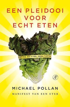 Een pleidooi voor echt eten: Manifest van een eter by Michael Pollan