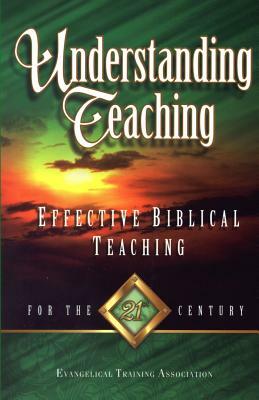 Understanding Teaching: Effective Bible Teaching for the 21st Century by Gregory C. Carlson, Evangelical Training Association