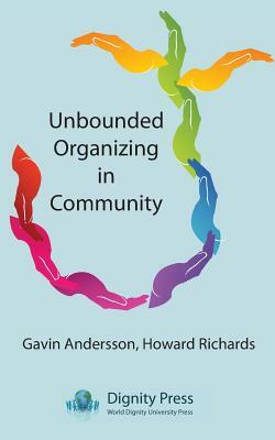 Unbounded Organizing in Community by Howard Richards, Gavin Andersson