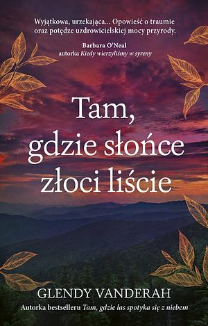 Tam, gdzie słońce złoci liście by Glendy Vanderah