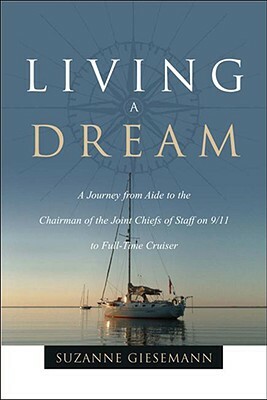 Living a Dream: A Journey from Aide to the Chairman of the Joint Chiefs of Staff on 9/11 to Full-Time Cruiser by Suzanne Giesemann