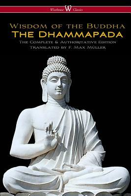 The Dhammapada (Wisehouse Classics - The Complete & Authoritative Edition) by 