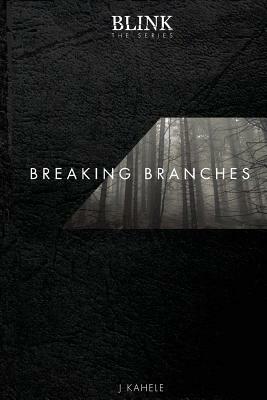 Blink: The Series - Breaking Branches by J. Kahele