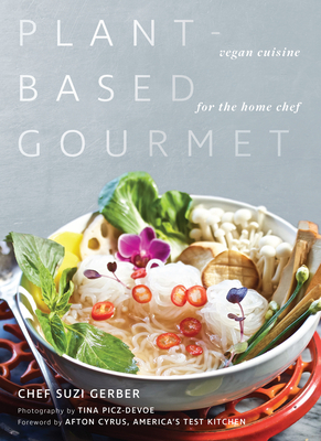 Plant-Based Gourmet: Vegan Cuisine for the Home Chef by Suzannah Gerber