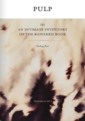 Pulp III: An Intimate Inventory of the Banished Book by Shubigi Rao