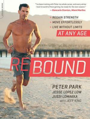 Rebound: Regain Strength, Move Effortlessly, Live Without Limits -- At Any Age by Jesse Lopez Low, Jussi Lomakka, Peter Park