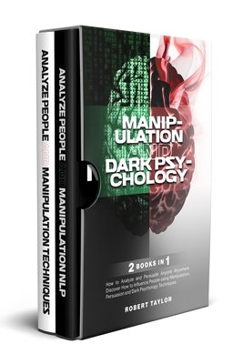 Manipulation and Dark Psychology: 2 Books in 1: How to Analyze and Persuade Anyone Anywhere. Discover How to Influence People using Manipulation, Pers by Robert Taylor