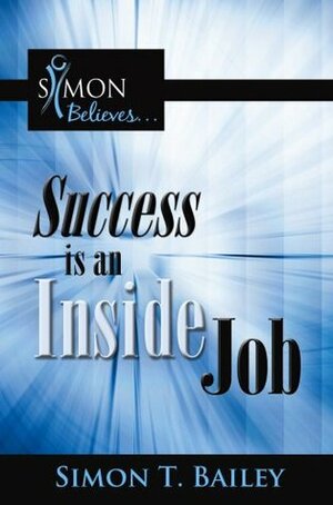 Success is an Inside Job by Simon T. Bailey