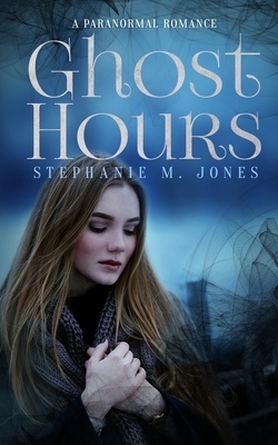 Ghost Hours: A Paranormal Romance by Stephanie M. Jones