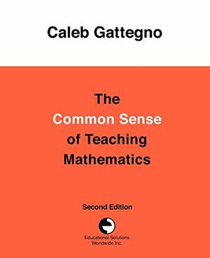 The Common Sense Of Teaching Mathematics by Caleb Gattegno