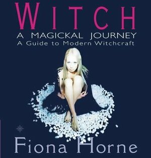 Witch: A Magikal Journey- A Hip Guide to Modern Witchcraft by Fiona Horne